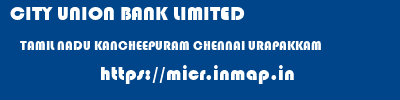 CITY UNION BANK LIMITED  TAMIL NADU KANCHEEPURAM CHENNAI URAPAKKAM  micr code